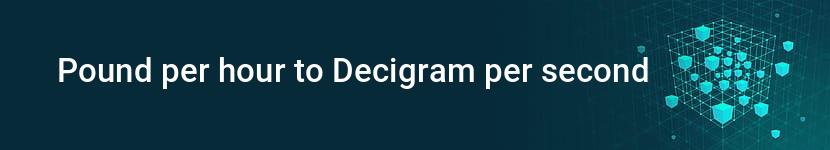 pound per hour to decigram per second