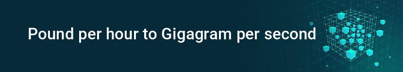 pound per hour to gigagram per second