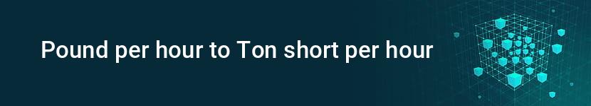 pound per hour to ton short per hour