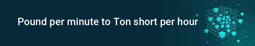 pound per minute to ton short per hour