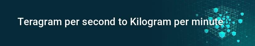 teragram per second to kilogram per minute