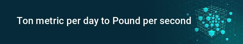 ton metric per day to pound per second