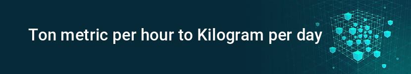 ton metric per hour to kilogram per day