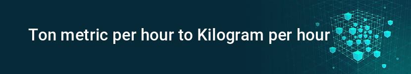 ton metric per hour to kilogram per hour