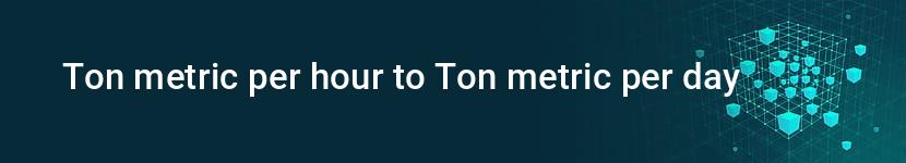 ton metric per hour to ton metric per day