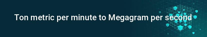 ton metric per minute to megagram per second