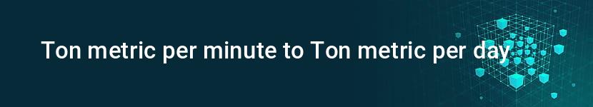 ton metric per minute to ton metric per day