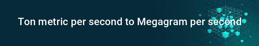 ton metric per second to megagram per second