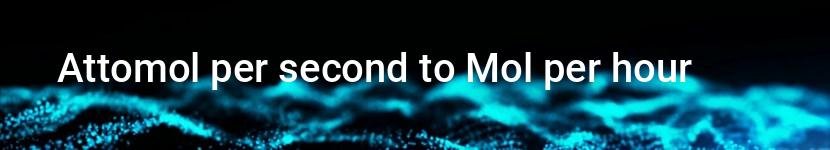 attomol per second to mol per hour