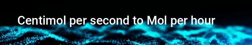 centimol per second to mol per hour