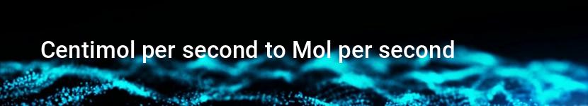 centimol per second to mol per second