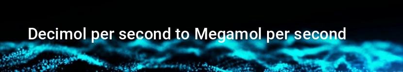 decimol per second to megamol per second