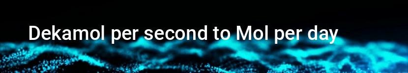 dekamol per second to mol per day