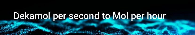 dekamol per second to mol per hour