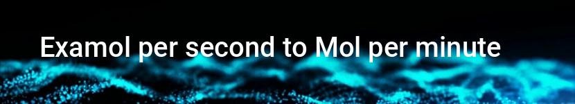 examol per second to mol per minute