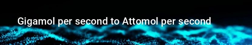 gigamol per second to attomol per second