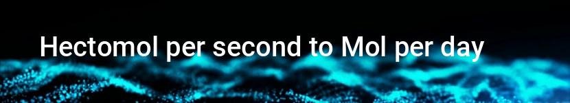 hectomol per second to mol per day