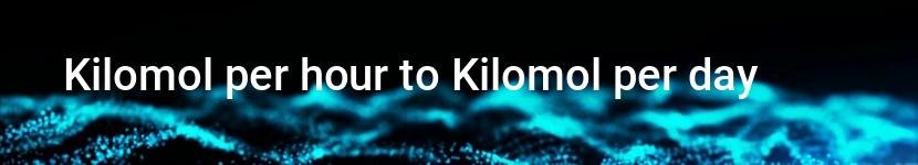 kilomol per hour to kilomol per day