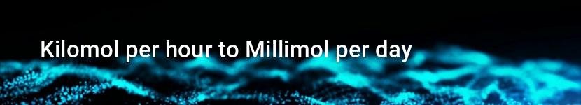 kilomol per hour to millimol per day