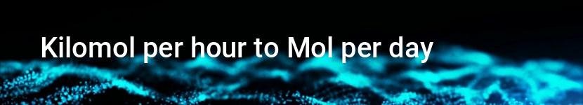 kilomol per hour to mol per day