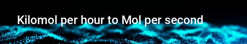 kilomol per hour to mol per second