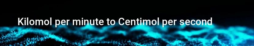 kilomol per minute to centimol per second