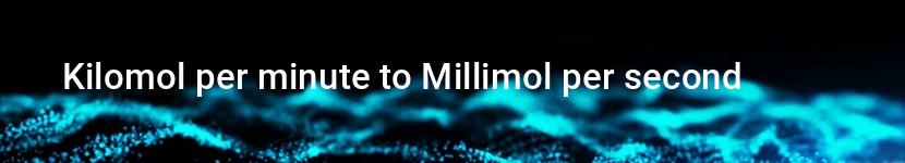 kilomol per minute to millimol per second