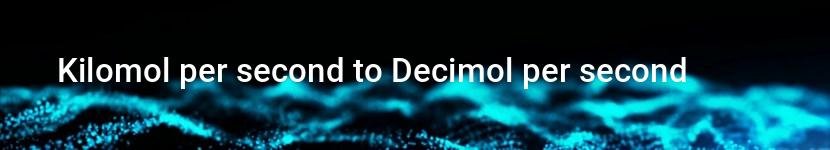 kilomol per second to decimol per second