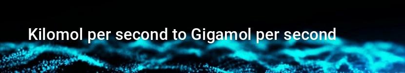 kilomol per second to gigamol per second