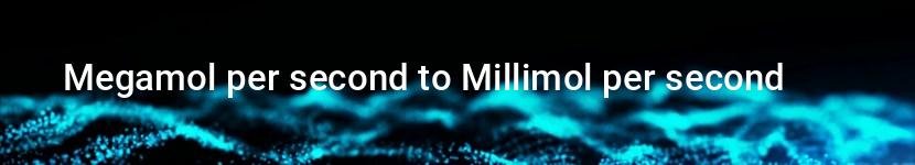 megamol per second to millimol per second