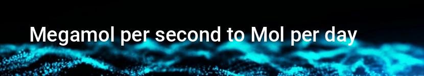 megamol per second to mol per day