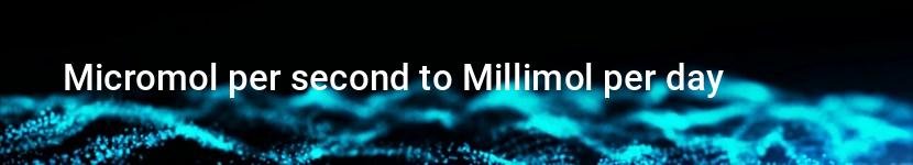 micromol per second to millimol per day