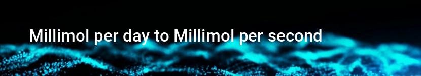 millimol per day to millimol per second
