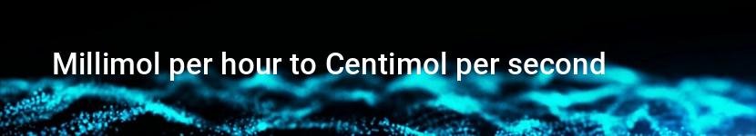 millimol per hour to centimol per second