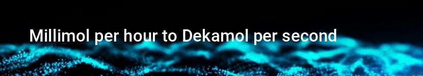 millimol per hour to dekamol per second