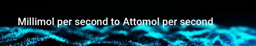 millimol per second to attomol per second