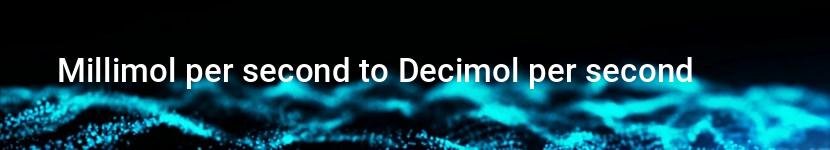 millimol per second to decimol per second