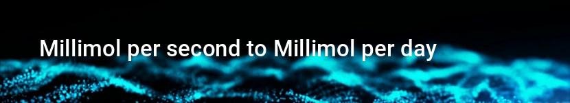 millimol per second to millimol per day