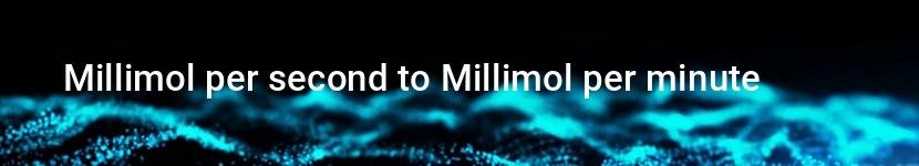 millimol per second to millimol per minute
