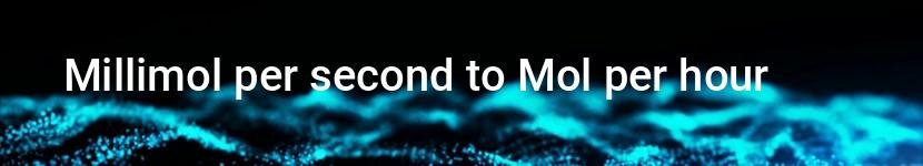 millimol per second to mol per hour