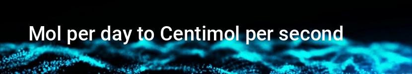 mol per day to centimol per second
