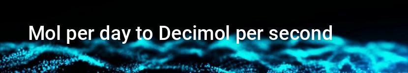 mol per day to decimol per second