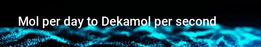 mol per day to dekamol per second