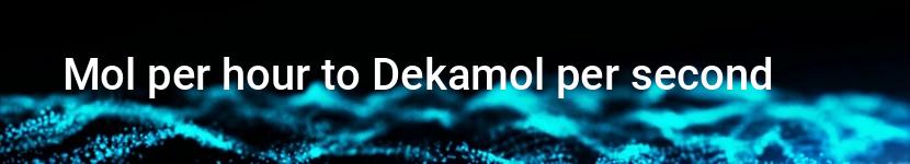 mol per hour to dekamol per second