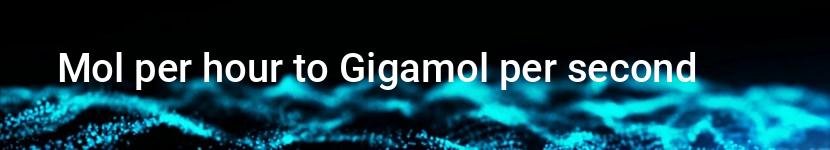 mol per hour to gigamol per second
