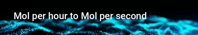 mol per hour to mol per second