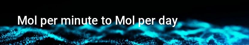 mol per minute to mol per day
