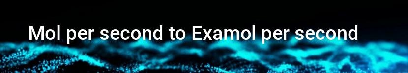 mol per second to examol per second