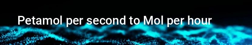 petamol per second to mol per hour