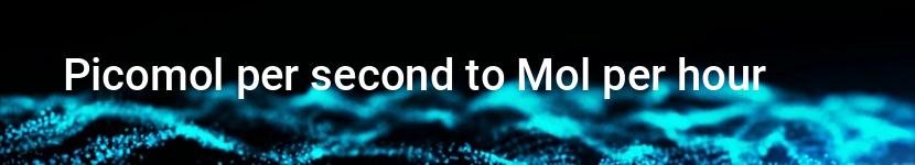 picomol per second to mol per hour